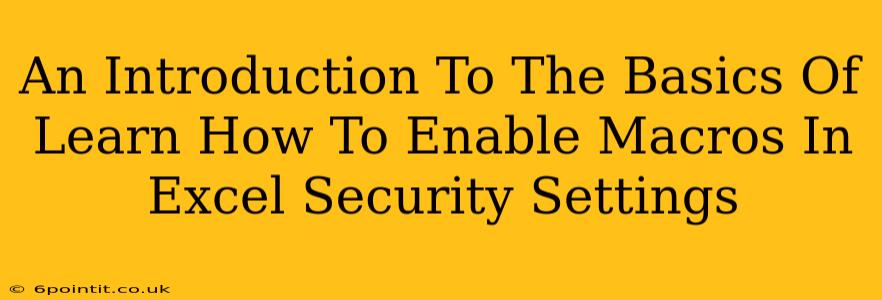 An Introduction To The Basics Of Learn How To Enable Macros In Excel Security Settings