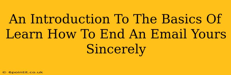 An Introduction To The Basics Of Learn How To End An Email Yours Sincerely