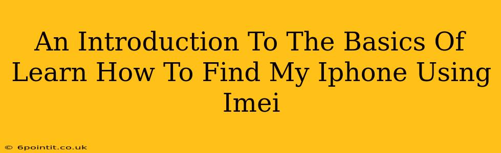 An Introduction To The Basics Of Learn How To Find My Iphone Using Imei