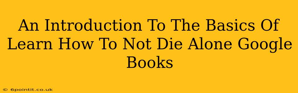 An Introduction To The Basics Of Learn How To Not Die Alone Google Books