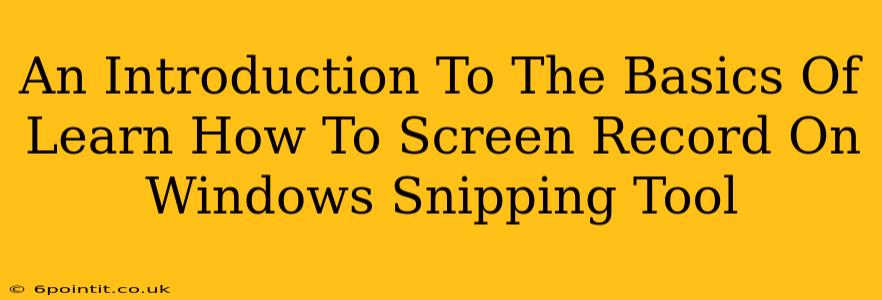 An Introduction To The Basics Of Learn How To Screen Record On Windows Snipping Tool