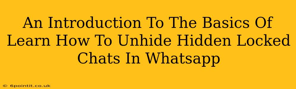 An Introduction To The Basics Of Learn How To Unhide Hidden Locked Chats In Whatsapp