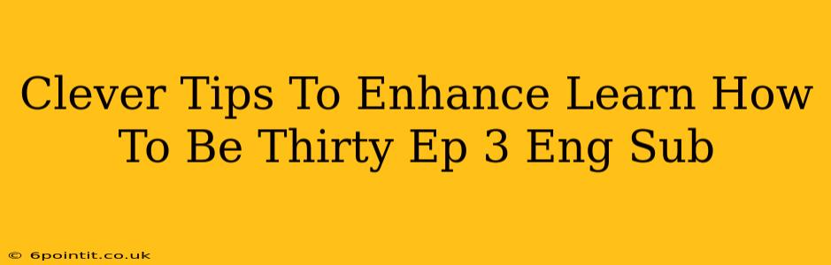 Clever Tips To Enhance Learn How To Be Thirty Ep 3 Eng Sub