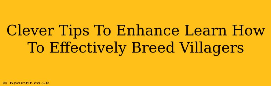 Clever Tips To Enhance Learn How To Effectively Breed Villagers