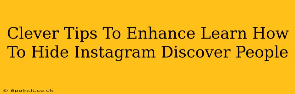 Clever Tips To Enhance Learn How To Hide Instagram Discover People