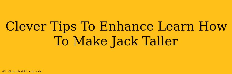 Clever Tips To Enhance Learn How To Make Jack Taller