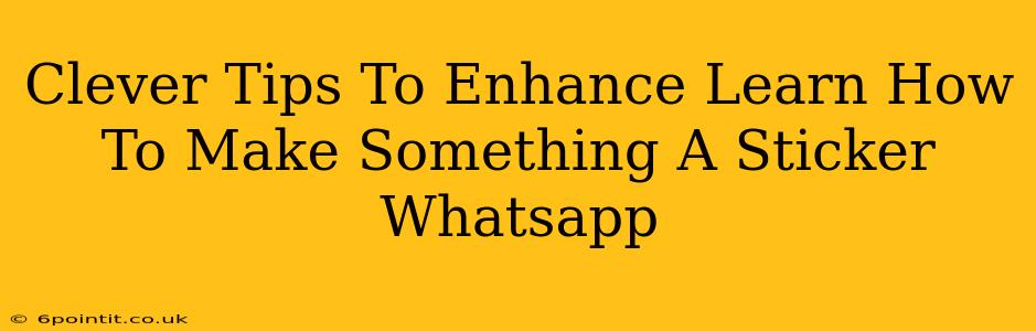 Clever Tips To Enhance Learn How To Make Something A Sticker Whatsapp