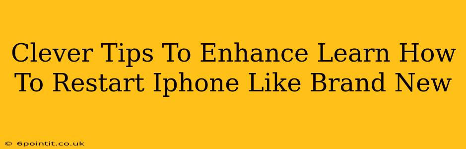 Clever Tips To Enhance Learn How To Restart Iphone Like Brand New