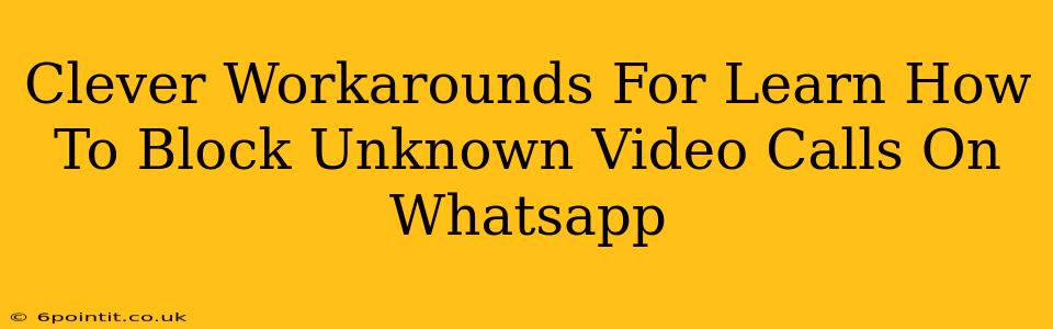 Clever Workarounds For Learn How To Block Unknown Video Calls On Whatsapp