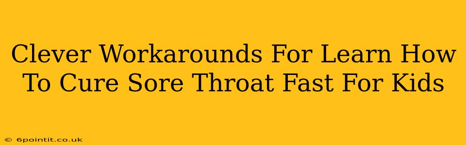 Clever Workarounds For Learn How To Cure Sore Throat Fast For Kids