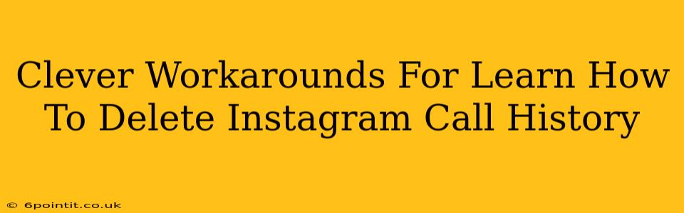 Clever Workarounds For Learn How To Delete Instagram Call History