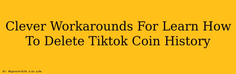 Clever Workarounds For Learn How To Delete Tiktok Coin History