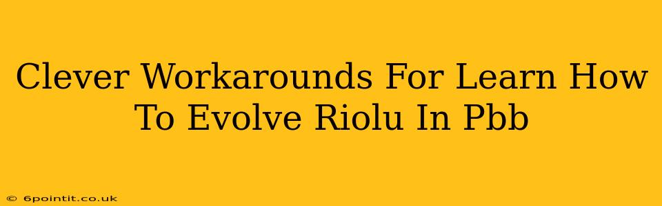 Clever Workarounds For Learn How To Evolve Riolu In Pbb