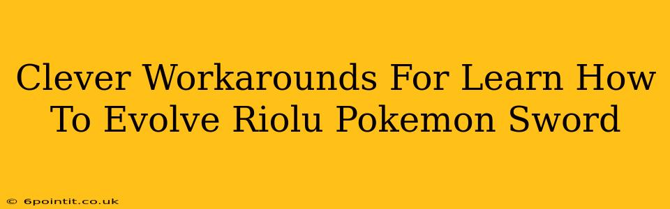 Clever Workarounds For Learn How To Evolve Riolu Pokemon Sword