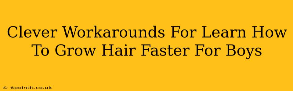 Clever Workarounds For Learn How To Grow Hair Faster For Boys