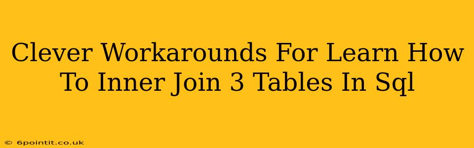 Clever Workarounds For Learn How To Inner Join 3 Tables In Sql