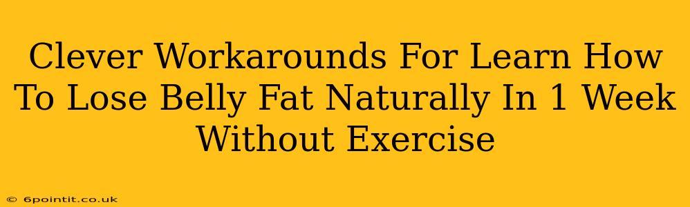 Clever Workarounds For Learn How To Lose Belly Fat Naturally In 1 Week Without Exercise