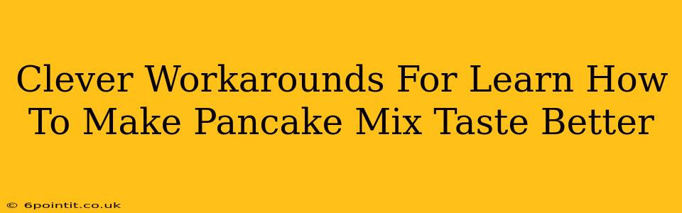 Clever Workarounds For Learn How To Make Pancake Mix Taste Better