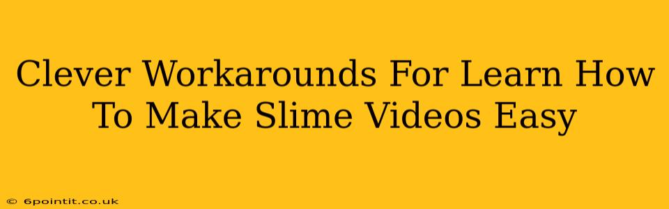 Clever Workarounds For Learn How To Make Slime Videos Easy