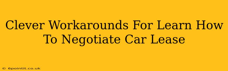 Clever Workarounds For Learn How To Negotiate Car Lease