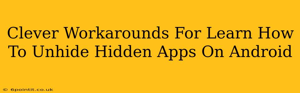 Clever Workarounds For Learn How To Unhide Hidden Apps On Android