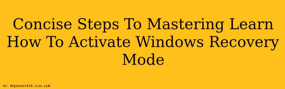 Concise Steps To Mastering Learn How To Activate Windows Recovery Mode