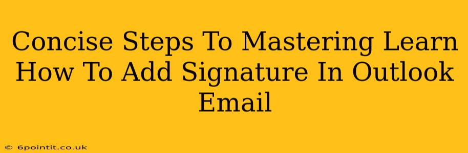 Concise Steps To Mastering Learn How To Add Signature In Outlook Email