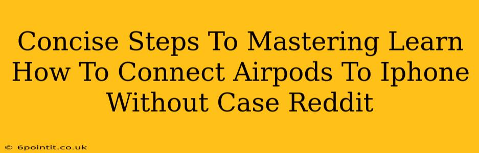 Concise Steps To Mastering Learn How To Connect Airpods To Iphone Without Case Reddit