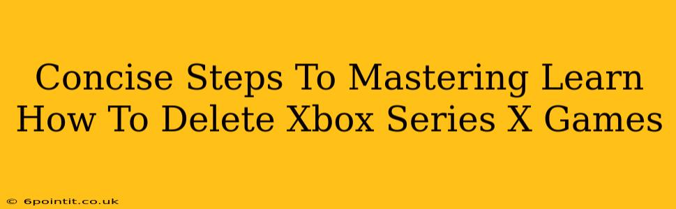 Concise Steps To Mastering Learn How To Delete Xbox Series X Games