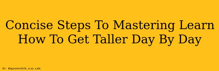 Concise Steps To Mastering Learn How To Get Taller Day By Day