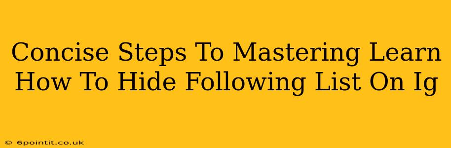 Concise Steps To Mastering Learn How To Hide Following List On Ig