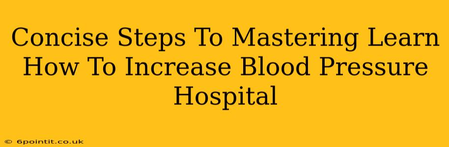 Concise Steps To Mastering Learn How To Increase Blood Pressure Hospital