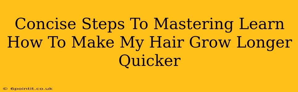 Concise Steps To Mastering Learn How To Make My Hair Grow Longer Quicker