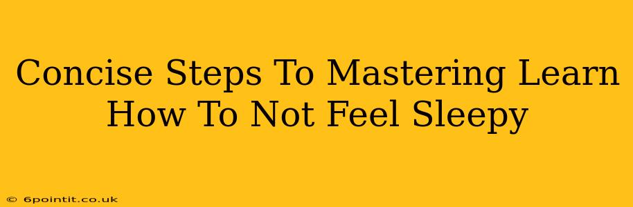 Concise Steps To Mastering Learn How To Not Feel Sleepy