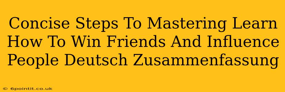 Concise Steps To Mastering Learn How To Win Friends And Influence People Deutsch Zusammenfassung