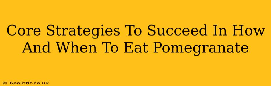 Core Strategies To Succeed In How And When To Eat Pomegranate