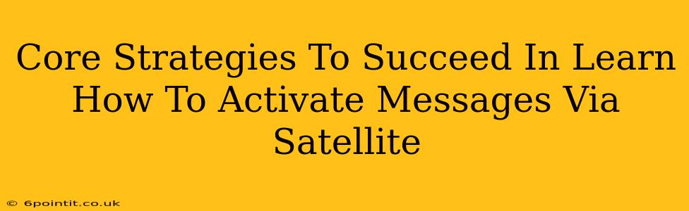 Core Strategies To Succeed In Learn How To Activate Messages Via Satellite