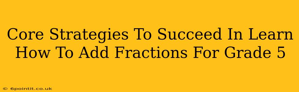 Core Strategies To Succeed In Learn How To Add Fractions For Grade 5