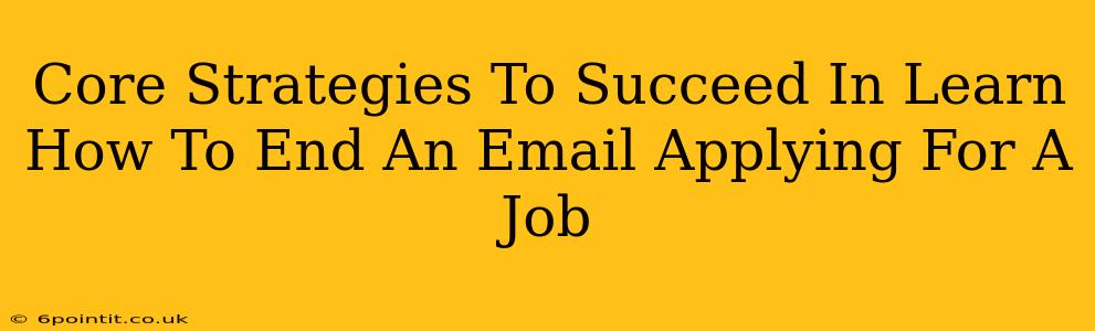 Core Strategies To Succeed In Learn How To End An Email Applying For A Job