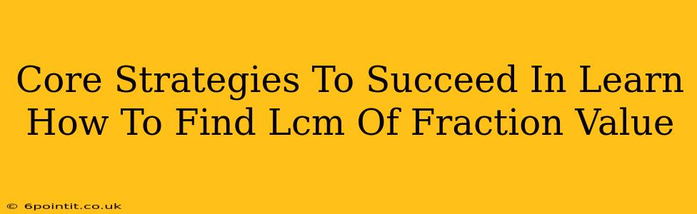 Core Strategies To Succeed In Learn How To Find Lcm Of Fraction Value