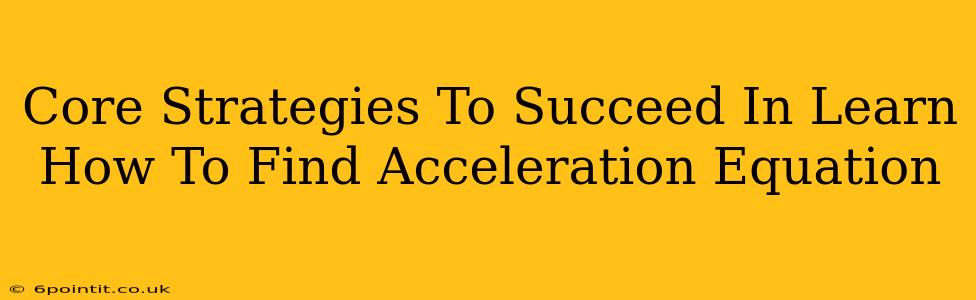 Core Strategies To Succeed In Learn How To Find Acceleration Equation