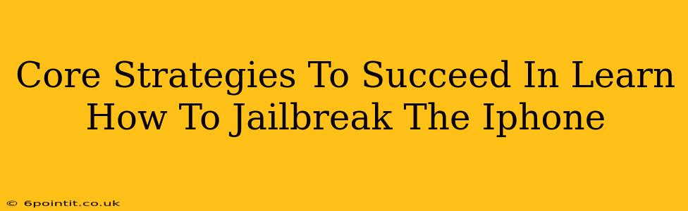 Core Strategies To Succeed In Learn How To Jailbreak The Iphone