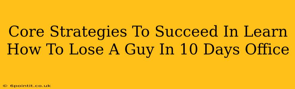 Core Strategies To Succeed In Learn How To Lose A Guy In 10 Days Office