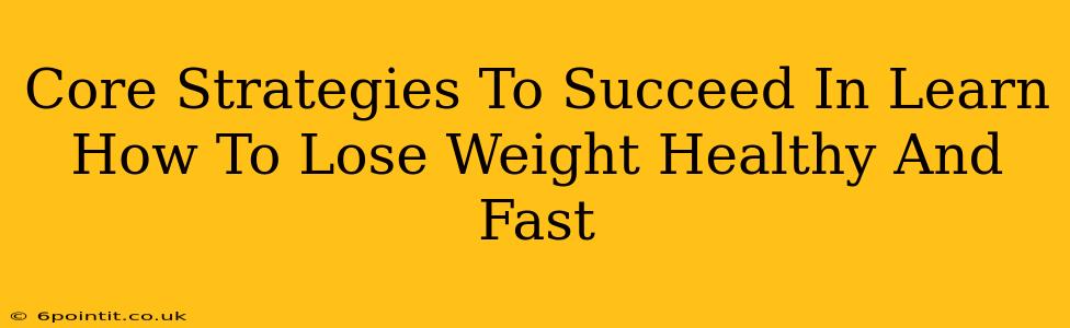 Core Strategies To Succeed In Learn How To Lose Weight Healthy And Fast