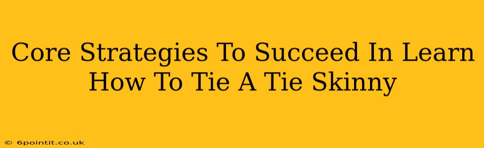 Core Strategies To Succeed In Learn How To Tie A Tie Skinny