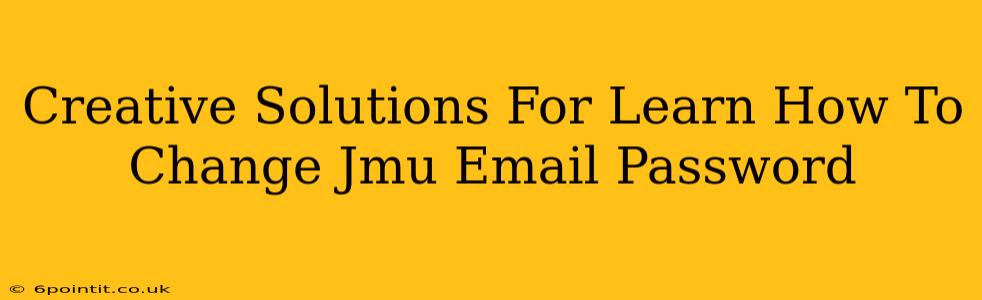 Creative Solutions For Learn How To Change Jmu Email Password