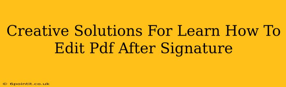 Creative Solutions For Learn How To Edit Pdf After Signature