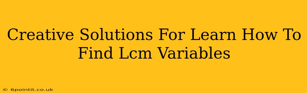 Creative Solutions For Learn How To Find Lcm Variables