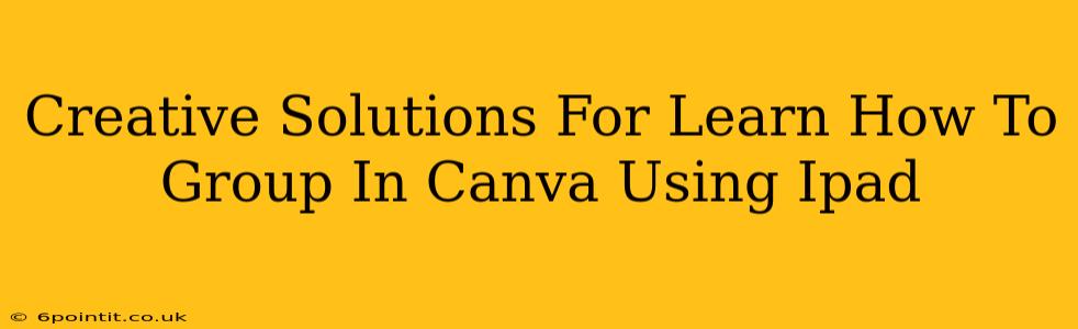 Creative Solutions For Learn How To Group In Canva Using Ipad