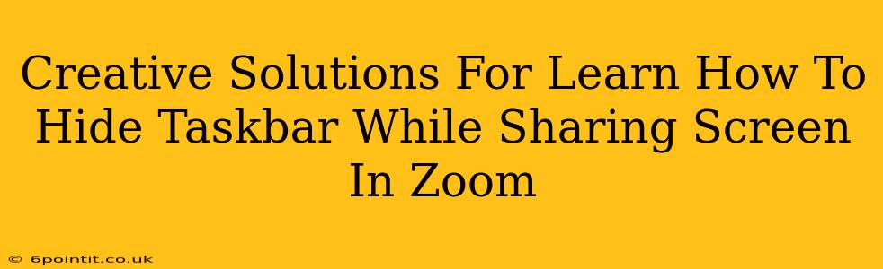 Creative Solutions For Learn How To Hide Taskbar While Sharing Screen In Zoom